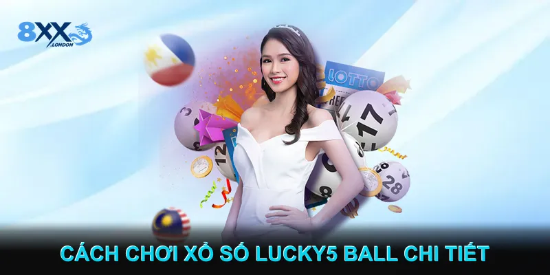 Cách Chơi Xổ Số Lucky5 Ball Chi Tiết Cách Chơi Xổ Số Lucky5 Ball Chi Tiết