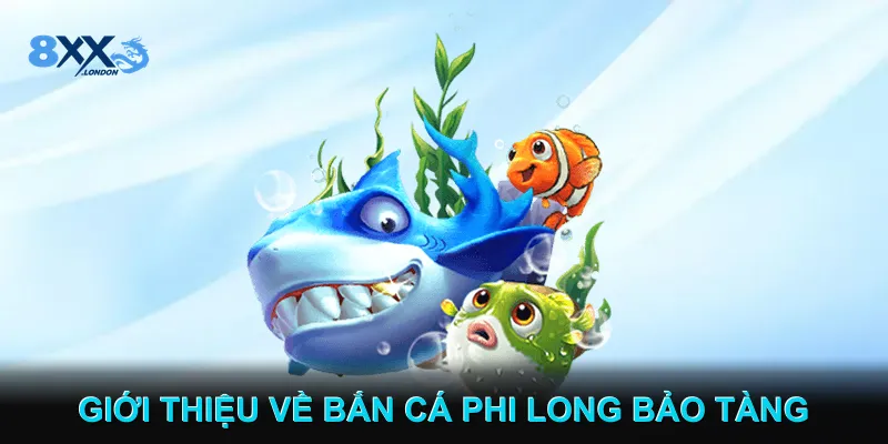 Giới thiệu về Bắn cá Phi Long Bảo Tàng Giới thiệu về Bắn cá Phi Long Bảo Tàng