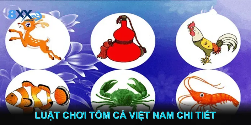 Luật chơi Tôm Cá Việt Nam chi tiết Luật chơi Tôm Cá Việt Nam chi tiết